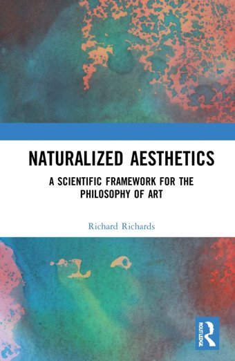 Naturalized Aestheticsa Scientific Framework For The Philosophy Of Art Richards, Richard A. Routledge