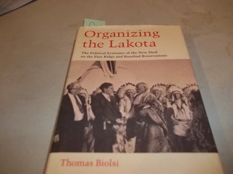 Organizing The Lakotathe Political Economy Of The New Deal On The Pine Ridge And Rosebud Reservations Biolsi, Thomas University Of Arizona Press