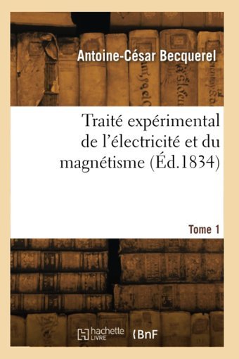 Trait Exprimental De L'Lectricit Et Du Magntisme. Tome 1 Becquerel Hachette Bnf