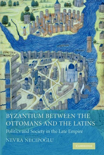 Byzantium Between The Ottomans And The Latinspolitics And Society In The Late Empire Necipoglu, Nevra Cambridge University Press, Uk