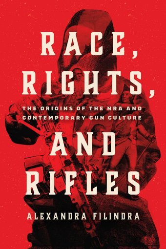 Race, Rights, And Riflesthe Origins Of The Nra And Contemporary Gun Culture (Chicago Studies In American Politics) Filindra, Alexandra University Of Chicago Press