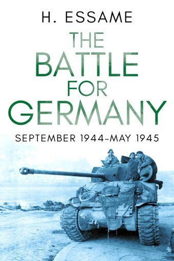 The Battle For Germanyseptember 1944May 1945 (The Final Months Of War, Band 2) Essame, H. Sapere Books