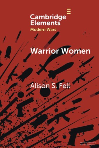 Warrior Womenthe Cultural Politics Of Armed Women, C.18501945 (Elements In Modern Wars) Fell, Alison S. Cambridge University Press, Uk