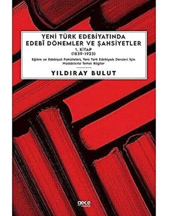 Yeni Türk Edebiyatında Edebi Dönemler Ve Şahsiyetler 1. Kitap (1839-1923)Eğitim Ve Edebiyat Fakülteleri, Yeni Türk Edebiyatı Dersleri İçIn Maddelerle Temel Bilgiler Yıldıray Bulut Gece Kitaplığı