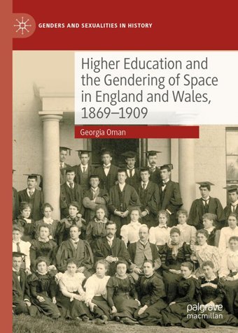 Higher Education And The Gendering Of Space In England And Wales, 1869-1909 (Genders And Sexualities In History) Oman, Georgia Palgrave Macmillan