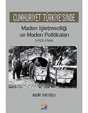 Cumhuriyet Türkiye'Sinde Maden İşleteciliği Ve Maden Politikaları (1923 - 1960) Nadir Yurtoğlu Siyasal Kitabevi