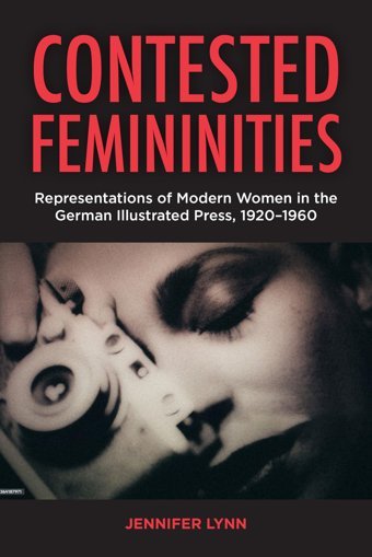 Contested Femininitiesrepresentations Of Modern Women In The German Illustrated Press, 1920-1960 Lynn, Jennifer Berghahn Books