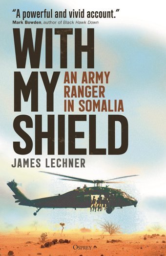 With My Shieldan Army Ranger In Somalia James Lechner Osprey Publishing