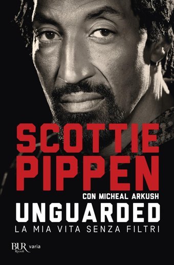 Unguarded. La Mia Vita Senza Filtri (Bur Varia) Pippen, Scottie Rizzoli