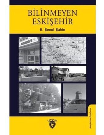 Bilinmeyen Eskişehir E. Şenol ŞahIn Dorlion Yayınları