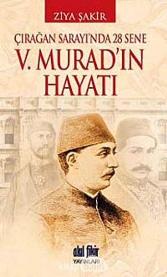 Çırağan Saray'Inda 28 Sene-V. MuradIn Hayatı Ziya Şakir Akıl Fikir Yayınları