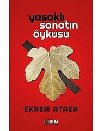 Yasaklı Sanatın Öyküsü Ekrem Ataer Librum Kitap