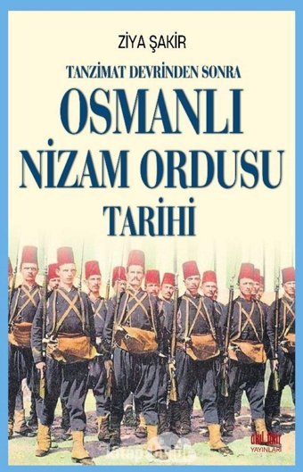 Tanzimat Devrinden Sonra Osmanlı Nizam Ordusu Tarihi Ziya Şakir Akıl Fikir Yayınları