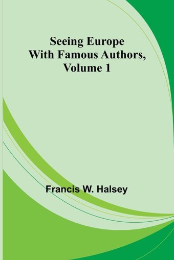 Seeing Europe With Famous Authors, Volume 1 Halsey, Francis W. Alpha Editions