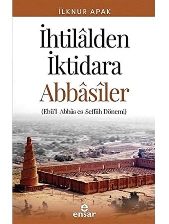 İhtilalden İktidara Abbasiler(Ebü'L-Abbas Es-Seffah Dönemi) İlknur Apak Ensar Neşriyat