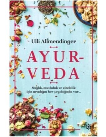 Ayurveda: Sağlık, Mutluluk Ve Zindelik İçin Aradığın Her Şey Doğada Var Ulli Allmendinger Doğan Novus