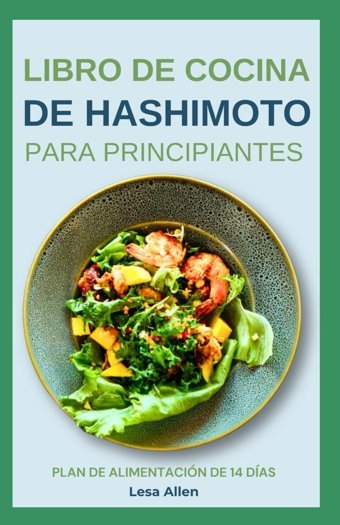 Lıbro De Cocına De Hashımoto Para Prıncıpıantes: Deliciosas Recetas De La Dieta Aıp Antiinflamatoria Para Combatir El Hipotiroidismo, Los Sntomas De Hashimoto Y El Apoyo Al Sistema İnmunolgico Allen, Lesa Independently Publıshed