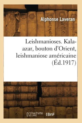 Leishmanioses. Kala-Azar, Bouton D'Orient, Leishmaniose Amricaine Laveran, Louis Hachette Bnf