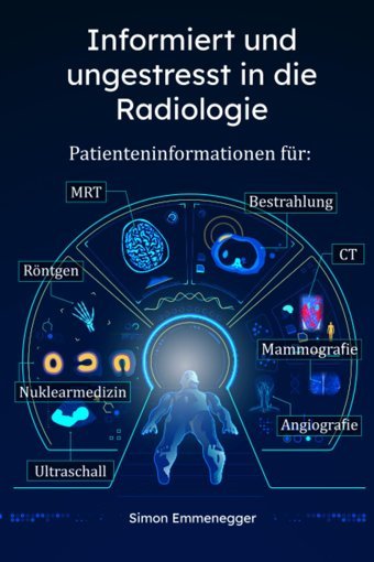 Informiert Und Ungestresst İn Die Radiologie: Patienteninformationen Für Mrt, Ct, Nuklearmedizin, Bestrahlung, Röntgen, Angiografie, Ultraschall Und Mammografie Emmenegger, Simon Independently Publıshed