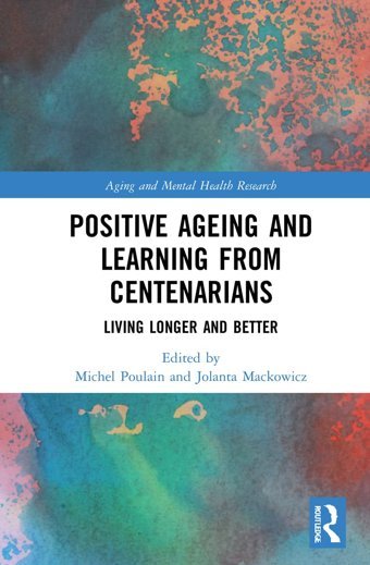 Positive Ageing And Learning From Centenarians: Living Longer And Better (Aging And Mental Health Research) Routledge