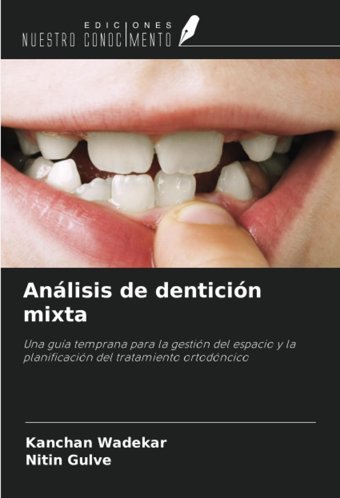 Anlisis De Denticin Mixta: Una Gua Temprana Para La Gestin Del Espacio Y La Planificacin Del Tratamiento Ortodncico Wadekar, Kanchan Ediciones Nuestro Conocimiento