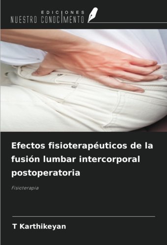 Efectos Fisioteraputicos De La Fusin Lumbar İntercorporal Postoperatoria: Fisioterapia Karthikeyan, T Ediciones Nuestro Conocimiento