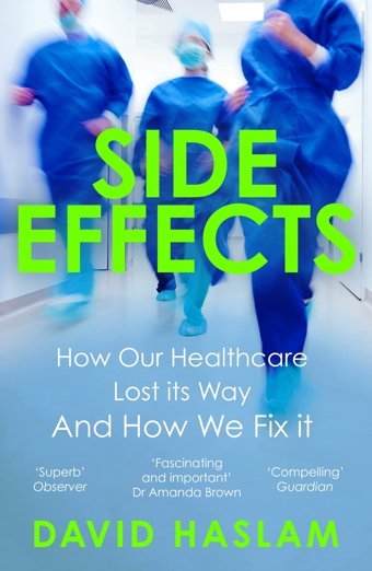 Side Effects: How Our Healthcare Lost Its Way And How We Fix It Haslam, David Atlantic Books