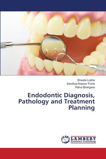 Endodontic Diagnosis, Pathology And Treatment Planning: De Lodha, Shweta Lap Lambert Academic Publishing