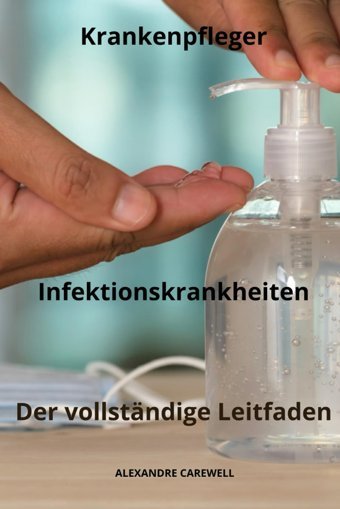 Krankenpfleger Infektionskrankheiten Der Umfassende Leitfaden (Krankenpfleger Mit Alexandre Carewell, Band 11) Carewell, Alexandre Independently Publıshed