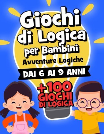 Avventure Logiche: +100 Giochi Di Logica Per Allenare İl Ragionamento Logico | Libro Per Bambini Svegli Di 6-7-8-9 Anni (Italian Edition) Giovanna, Maestra Editora Arqueiro