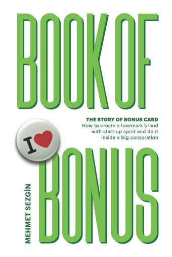 Book Of Bonus: Story Of Bonus Card: How To Create A Lovemark Brand With Startup Spirit And Do İt İn A Big Corporation Sezgin, Mehmet Independently Publıshed