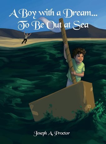 A Boy With A Dream To Be Out At Sea Proctor, Joseph A Dorrance Publishing Co.