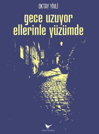 Gece Uzuyor Ellerinle Yüzümde Oktay Yivli Günce Yayınları