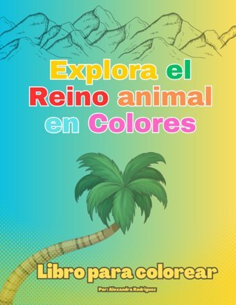 Explora El Reino Animal En Colores (Spanish Edition) Rodrıguez, Alexandra Independently Publıshed