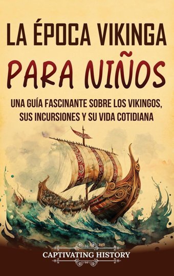 La Poca Vikinga Para Nios: Una Gua Fascinante Sobre Los Vikingos, Sus İncursiones Y Su Vida Cotidiana History, Captivating Captivating History