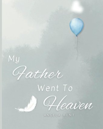 My Father Went To Heaven: Helping Children Navigate The Stages Of Grief Through Simple And Honest Language And Powerful Illustrations Hunt, Angela Independently Publıshed