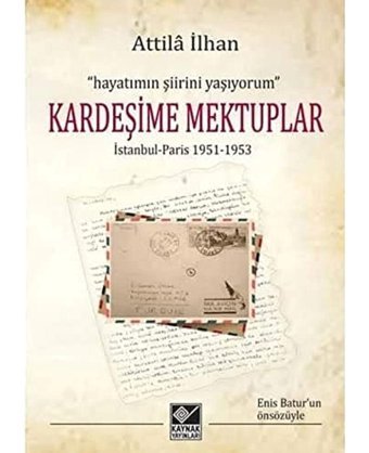 Kardeşime Mektuplar: İstanbul-Paris 1951-1953 Attila İlhan Kaynak Yayınları